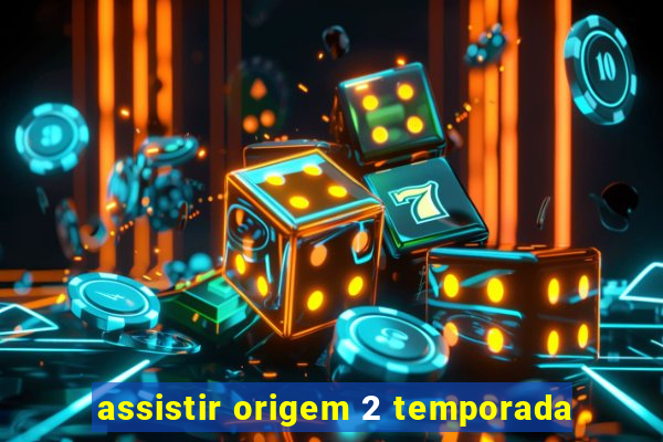 assistir origem 2 temporada